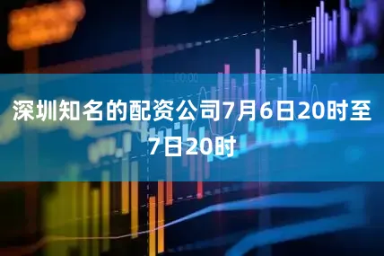 深圳知名的配资公司7月6日20时至7日20时