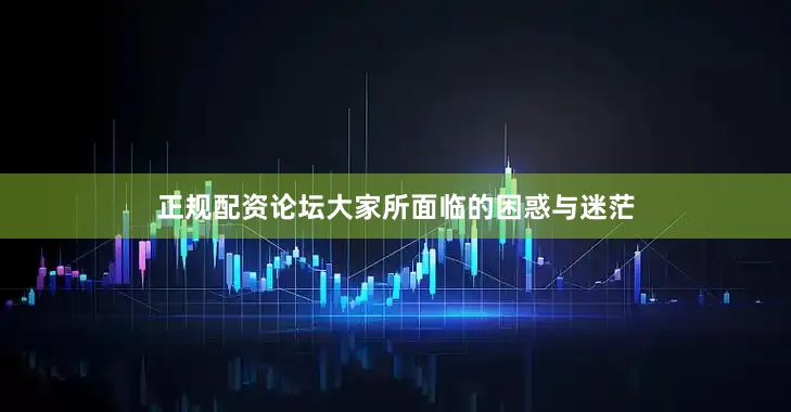 正规配资论坛大家所面临的困惑与迷茫