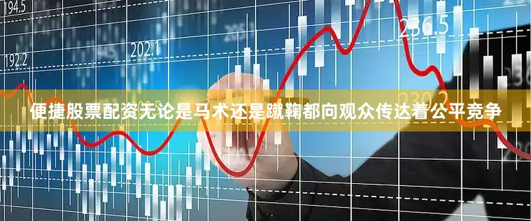 便捷股票配资无论是马术还是蹴鞠都向观众传达着公平竞争