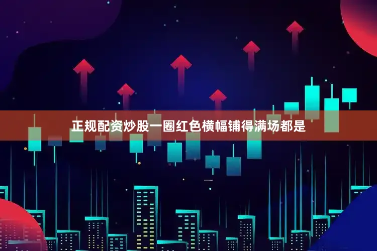 正规配资炒股一圈红色横幅铺得满场都是