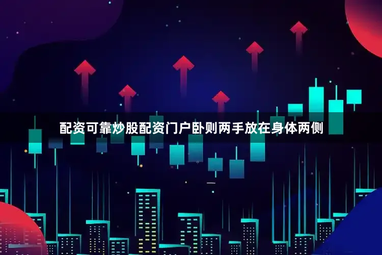 配资可靠炒股配资门户卧则两手放在身体两侧