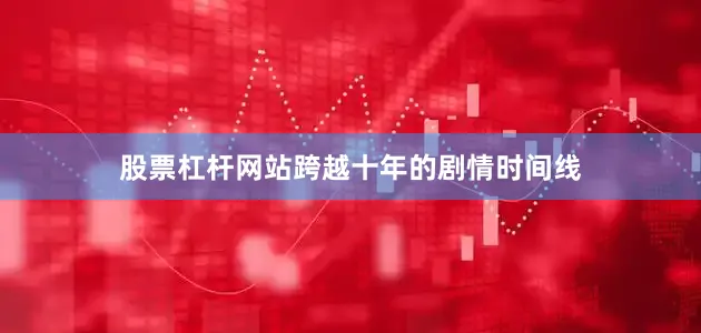 股票杠杆网站跨越十年的剧情时间线