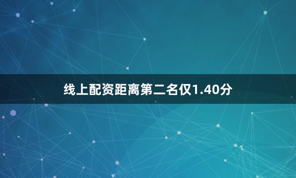 线上配资距离第二名仅1.40分