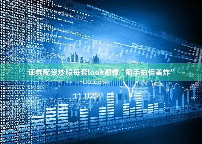 证券配资炒股每套look都像“随手拍但美炸”