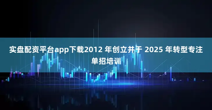 实盘配资平台app下载2012 年创立并于 2025 年转型专注单招培训