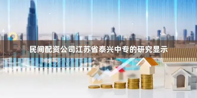 民间配资公司江苏省泰兴中专的研究显示